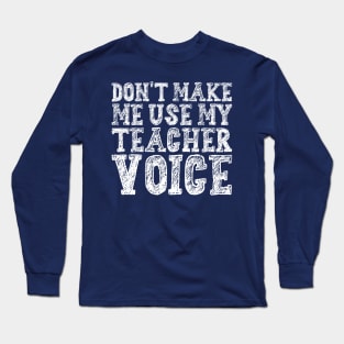 Don't Make Me Use My Teacher Voice Long Sleeve T-Shirt